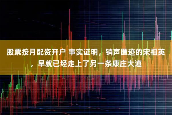 股票按月配资开户 事实证明，销声匿迹的宋祖英，早就已经走上了另一条康庄大道
